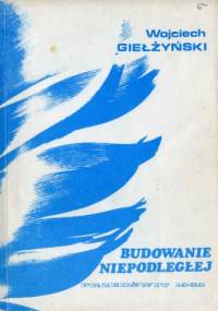 Budowanie Niepodległej - Wojciech Giełżyński