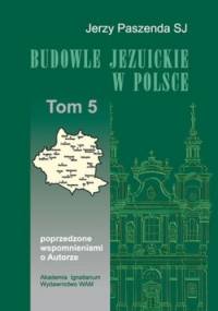 Budowle jezuickie w Polsce. Tom 5 - Jerzy Paszenda