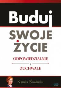 Buduj swoje życie odpowiedzialnie i zuchwale - Kamila Rowińska