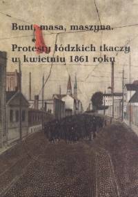 Bunt, masa, maszyna. Protesty łódzkich tkaczy w kwietniu 1861 roku