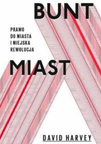 Bunt Miast. Prawo do miasta i miejska rewolucja - David Harvey