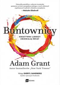 Buntownicy. Kreatywni liderzy zmieniają świat - Adam Grant