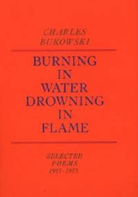 Burning in Water, Drowning in Flame - Charles Bukowski