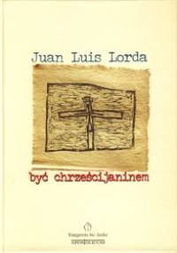 Być chrześcijaninem - Juan Luis Lorda