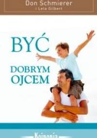 Być dobrym ojcem - Lela Gilbert, Don Schmierer
