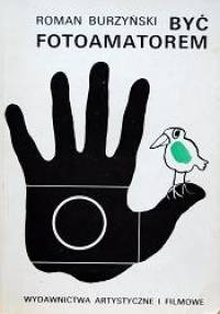 Być fotoamatorem - Roman Burzyński