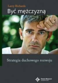 Być mężczyzną. Strategia duchowego rozwoju - Larry Richards