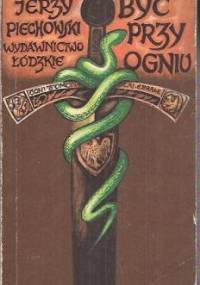 Być przy ogniu - Jerzy Jan Piechowski
