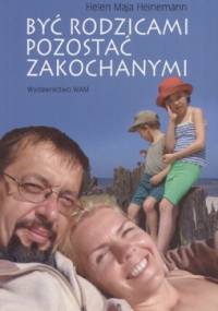 Być rodzicami pozostać zakochanymi - Maja Helen Heinemann