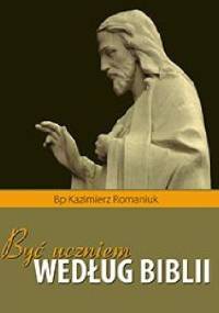 Być uczniem według Biblii - Kazimierz Romaniuk