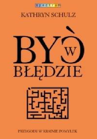 Być w błędzie. Przygody w krainie pomyłek - Kathryn Schulz