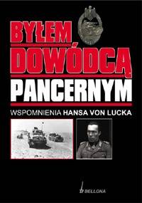 Byłem Dowódcą Pancernym. Wspomnienia Hansa von Lucka - Hans von Luck