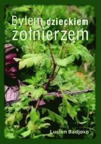 Byłem dzieckiem żołnierzem - Lucien Badjoko, Katia Clarens