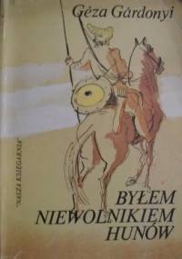 Byłem niewolnikiem Hunów - Géza Gárdonyi