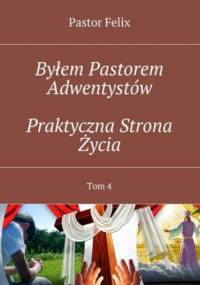 Byłem Pastorem Adwentystów  - Praktyczna Strona Życia - Felix Pastor