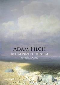 Byłem przechodniem - Adam Pilch