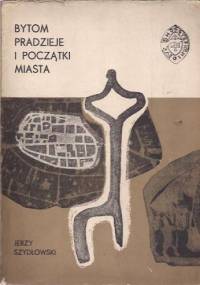 Bytom: pradzieje i początki miasta - Jerzy Szydłowski