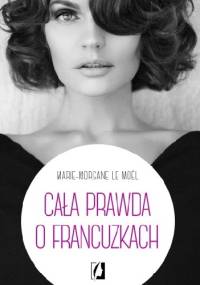 Cała prawda o Francuzkach - Marie-Morgane Le Moël