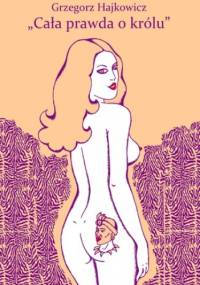 Cała prawda o królu - Grzegorz Hajkowicz