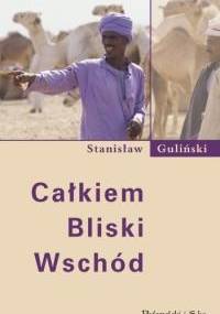 Całkiem Bliski Wschód - Stanisław Guliński