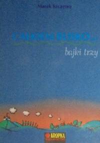 Całkiem blisko... bajki trzy - Marek Szczęsny