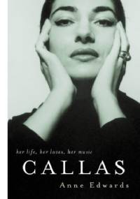 Callas: Her Life, Her Loves, Her Music - Anne Edwards