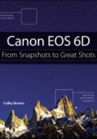 Canon EOS 6D: From Snapshots to Great Shots - Colby Brown