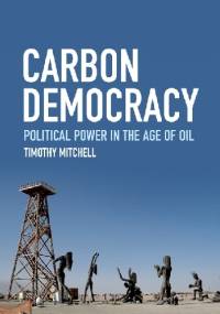 Carbon Democracy. Political Power in the Age of Oil - Timothy Mitchell