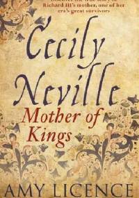 Cecily Neville: Mother of Kings - Amy Licence