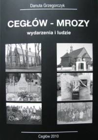 CEGŁÓW - MROZY wydarzenia i ludzie - Danuta Grzegorczyk