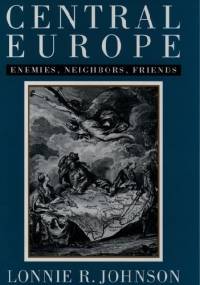 Central Europe - Enemies, Neighbors, Friends - Lonnie R. Johnson