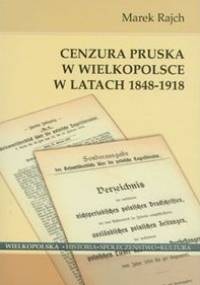Cenzura pruska w Wielkopolsce w latach 1848-1918 - Marek Rajch