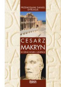 Cesarz Makryn.  W cieniu wojen i uzurpacji - Przemysław Daniel Dyrlaga