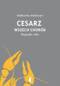 Cesarz wszech chorób. Biografia raka - Siddhartha Mukherjee