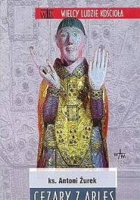 Cezary z Arles - Antoni Żurek