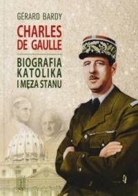 Charles de Gaulle. Biografia katolika i męża stanu - Gerard Bardy