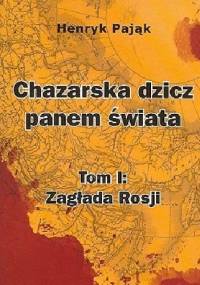 Chazarska dzicz panem świata. Tom I: Zagłada Rosji - Henryk Pająk