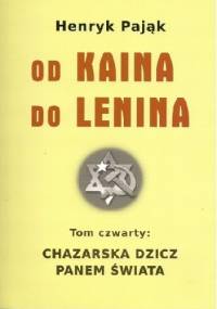 Chazarska dzicz panem świata Tom IV: Od Kaina do Lenina - Henryk Pająk