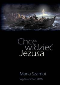 Chcę widzieć Jezusa - Maria Szamot