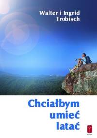 Chciałbym umieć latać - Walter Trobisch, Ingrid Trobisch