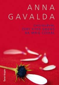Chciałbym, żeby ktoś gdzieś na mnie czekał - Anna Gavalda