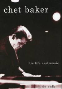 Chet Baker: His Life and Music - Jeroen De Valk