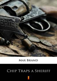 Chip Traps a Sheriff - Max Brand