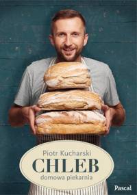 Chleb: domowa piekarnia - Piotr Kucharski