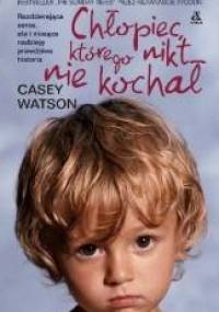 Chłopiec, którego nikt nie kochał - Casey Watson