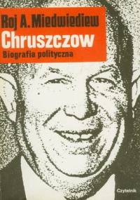 Chruszczow. Biografia polityczna - Roj A. Miedwiediew