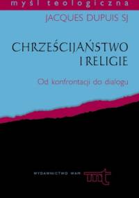 Chrześcijaństwo i religie. Od konfrontacji do dialogu - Jacques Dupuis
