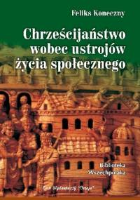 Chrześcijaństwo wobec ustrojów życia społecznego - Feliks Koneczny
