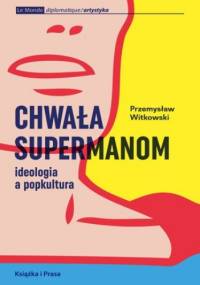 Chwała supermanom. Ideologia a popkultura - Przemysław Witkowski