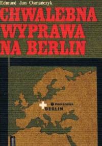 Chwalebna wyprawa na Berlin - Edmund Jan Osmańczyk